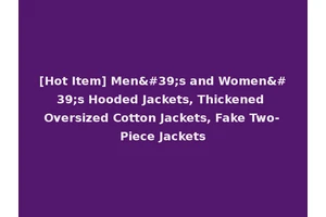 [Hot Item] Men's and Women's Hooded Jackets, Thickened Oversized Cotton Jackets, Fake Two-Piece Jackets