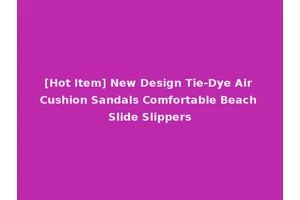 [Hot Item] New Design Tie-Dye Air Cushion Sandals Comfortable Beach Slide Slippers
