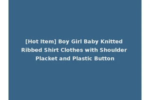 [Hot Item] Boy Girl Baby Knitted Ribbed Shirt Clothes with Shoulder Placket and Plastic Button