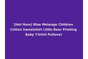 [Hot Item] Blue Melange Children Cotton Sweatshirt Little Bear Printing Baby T-Shirt Pullover