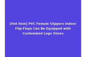 [Hot Item] PVC Female Slippers Indoor Flip-Flops Can Be Equipped with Customized Logo Shoes