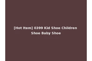 [Hot Item] 0399 Kid Shoe Children Shoe Baby Shoe
