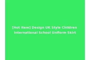 [Hot Item] Design UK Style Children International School Uniform Skirt