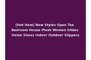 [Hot Item] New Styles Open Toe Bedroom House Plush Women Slides Home Shoes Indoor Outdoor Slippers