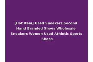[Hot Item] Used Sneakers Second Hand Branded Shoes Wholesale Sneakers Women Used Athletic Sports Shoes
