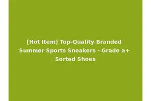[Hot Item] Top-Quality Branded Summer Sports Sneakers - Grade a+ Sorted Shoes