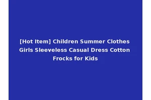 [Hot Item] Children Summer Clothes Girls Sleeveless Casual Dress Cotton Frocks for Kids