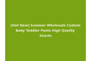 [Hot Item] Summer Wholesale Custom Baby Toddler Pants High Quality Shorts