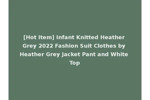 [Hot Item] Infant Knitted Heather Grey 2022 Fashion Suit Clothes by Heather Grey Jacket Pant and White Top