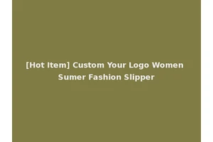 [Hot Item] Custom Your Logo Women Sumer Fashion Slipper