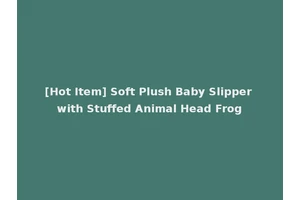[Hot Item] Soft Plush Baby Slipper with Stuffed Animal Head Frog