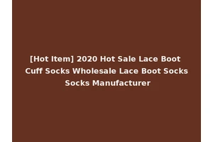 [Hot Item] 2020 Hot Sale Lace Boot Cuff Socks Wholesale Lace Boot Socks Socks Manufacturer
