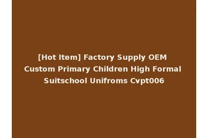 [Hot Item] Factory Supply OEM Custom Primary Children High Formal Suitschool Unifroms Cvpt006