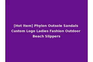 [Hot Item] Phylon Outsole Sandals Custom Logo Ladies Fashion Outdoor Beach Slippers
