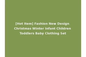 [Hot Item] Fashion New Design Christmas Winter Infant Children Toddlers Baby Clothing Set