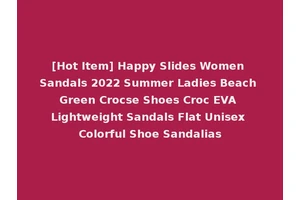 [Hot Item] Happy Slides Women Sandals 2022 Summer Ladies Beach Green Crocse Shoes Croc EVA Lightweight Sandals Flat Unisex Colorful Shoe Sandalias