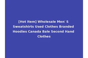 [Hot Item] Wholesale Men′ S Sweatshirts Used Clothes Branded Hoodies Canada Bale Second Hand Clothes