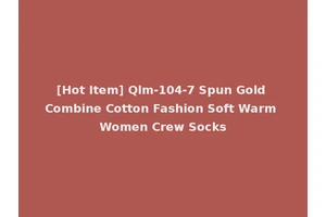 [Hot Item] Qlm-104-7 Spun Gold Combine Cotton Fashion Soft Warm Women Crew Socks