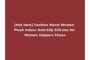 [Hot Item] Fashion Warm Women Plush Indoor Anti-Slip Silicone for Women Slippers Shoes