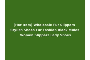 [Hot Item] Wholesale Fur Slippers Stylish Shoes Fur Fashion Black Mules Women Slippers Lady Shoes