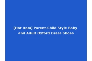[Hot Item] Parent-Child Style Baby and Adult Oxford Dress Shoes