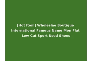 [Hot Item] Wholeslae Boutique International Famous Name Men Flat Low Cut Sport Used Shoes