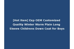 [Hot Item] Exp OEM Customized Quality Winter Warm Plain Long Sleeve Childrens Down Coat for Boys