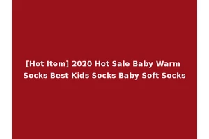 [Hot Item] 2020 Hot Sale Baby Warm Socks Best Kids Socks Baby Soft Socks