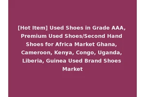 [Hot Item] Used Shoes in Grade AAA, Premium Used Shoes/Second Hand Shoes for Africa Market Ghana, Cameroon, Kenya, Congo, Uganda, Liberia, Guinea Used Brand Shoes Market