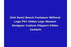 [Hot Item] Beach Footwear Without Logo PVC Slides Logo Women Designer Custom Slippers Slides Sandals