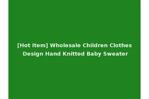 [Hot Item] Wholesale Children Clothes Design Hand Knitted Baby Sweater
