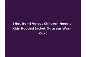 [Hot Item] Velvet Children Hoodie Kids Hooded Jacket Outwear Warm Coat