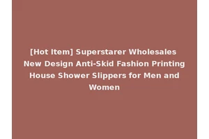 [Hot Item] Superstarer Wholesales New Design Anti-Skid Fashion Printing House Shower Slippers for Men and Women