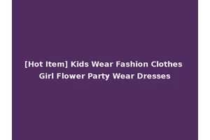 [Hot Item] Kids Wear Fashion Clothes Girl Flower Party Wear Dresses