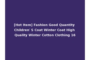 [Hot Item] Fashion Good Quantity Children′ S Coat Winter Coat High Quality Winter Cotton Clothing 16