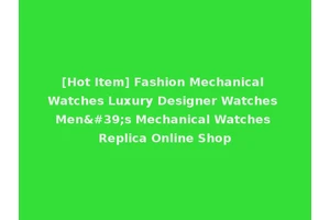 [Hot Item] Fashion Mechanical Watches Luxury Designer Watches Men's Mechanical Watches Replica Online Shop