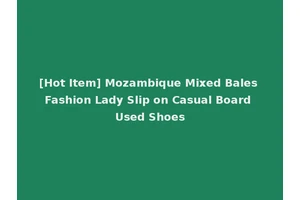 [Hot Item] Mozambique Mixed Bales Fashion Lady Slip on Casual Board Used Shoes