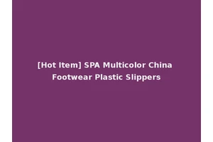 [Hot Item] SPA Multicolor China Footwear Plastic Slippers