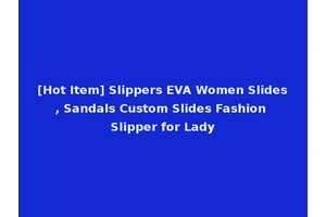 [Hot Item] Slippers EVA Women Slides, Sandals Custom Slides Fashion Slipper for Lady
