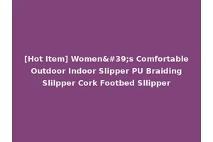 [Hot Item] Women's Comfortable Outdoor Indoor Slipper PU Braiding Slilpper Cork Footbed Sllipper