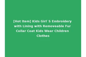[Hot Item] Kids Girl′ S Embroidery with Lining with Removeable Fur Collar Coat Kids Wear Children Clothes