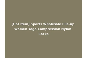 [Hot Item] Sports Wholesale Pile-up Women Yoga Compression Nylon Socks
