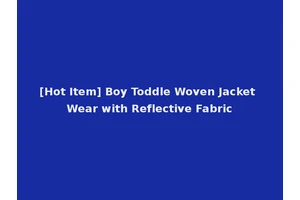[Hot Item] Boy Toddle Woven Jacket Wear with Reflective Fabric