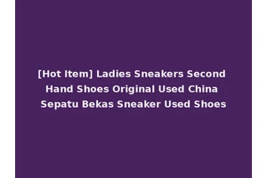 [Hot Item] Ladies Sneakers Second Hand Shoes Original Used China Sepatu Bekas Sneaker Used Shoes