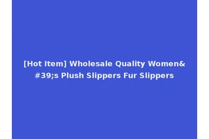 [Hot Item] Wholesale Quality Women's Plush Slippers Fur Slippers