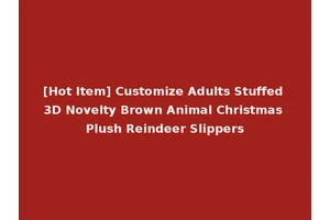 [Hot Item] Customize Adults Stuffed 3D Novelty Brown Animal Christmas Plush Reindeer Slippers