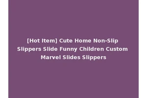 [Hot Item] Cute Home Non-Slip Slippers Slide Funny Children Custom Marvel Slides Slippers