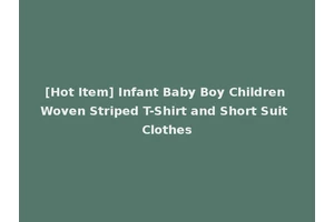 [Hot Item] Infant Baby Boy Children Woven Striped T-Shirt and Short Suit Clothes