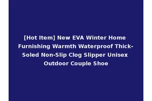 [Hot Item] New EVA Winter Home Furnishing Warmth Waterproof Thick-Soled Non-Slip Clog Slipper Unisex Outdoor Couple Shoe