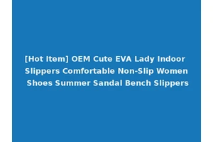 [Hot Item] OEM Cute EVA Lady Indoor Slippers Comfortable Non-Slip Women Shoes Summer Sandal Bench Slippers